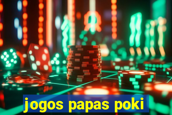 jogos papas poki